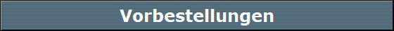 Vorbestellungen
